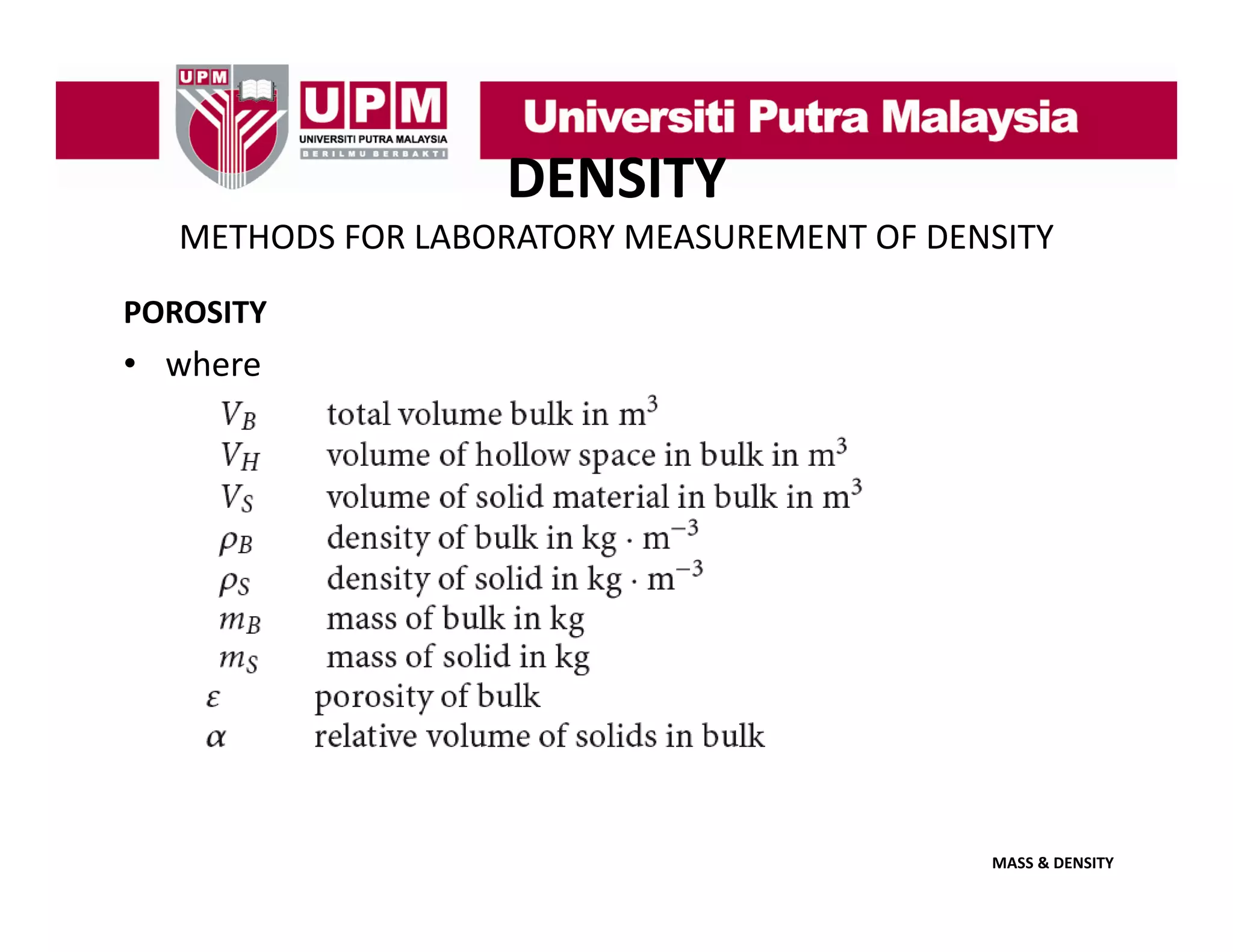 DENSITY
METHODS FOR LABORATORY MEASUREMENT OF DENSITY
POROSITY

• where

MASS & DENSITY

 
