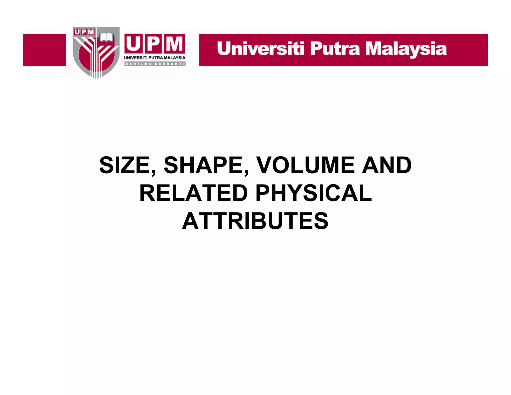 SIZE, SHAPE, VOLUME AND
RELATED PHYSICAL
ATTRIBUTES

 