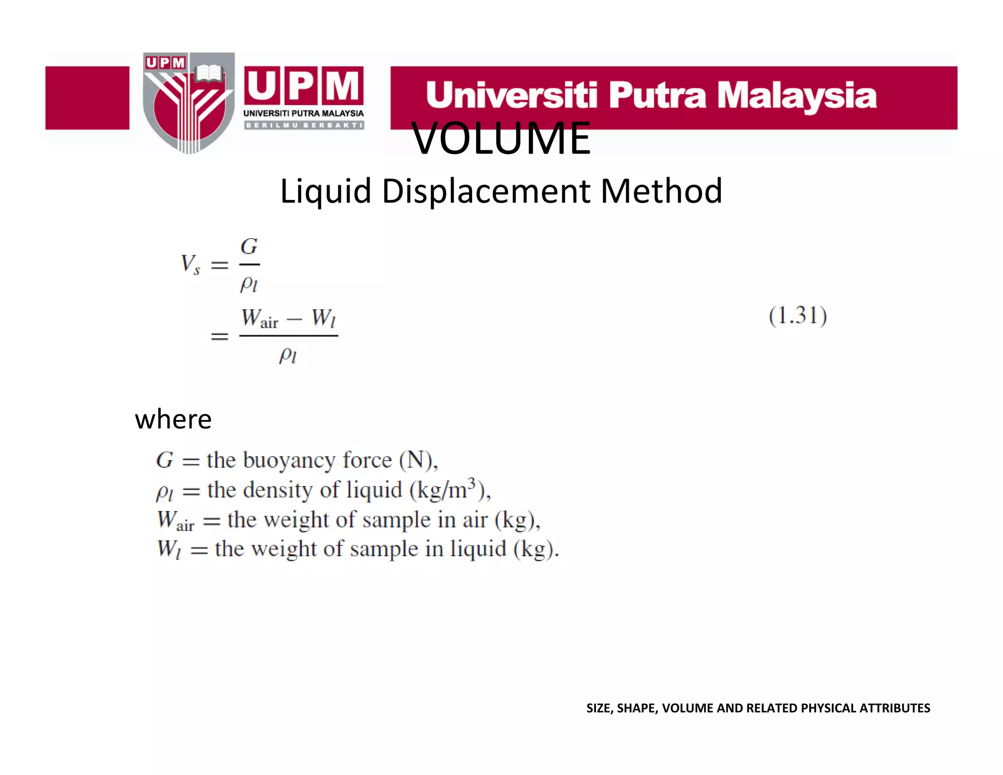 VOLUME
Liquid Displacement Method

where

SIZE, SHAPE, VOLUME AND RELATED PHYSICAL ATTRIBUTES

 
