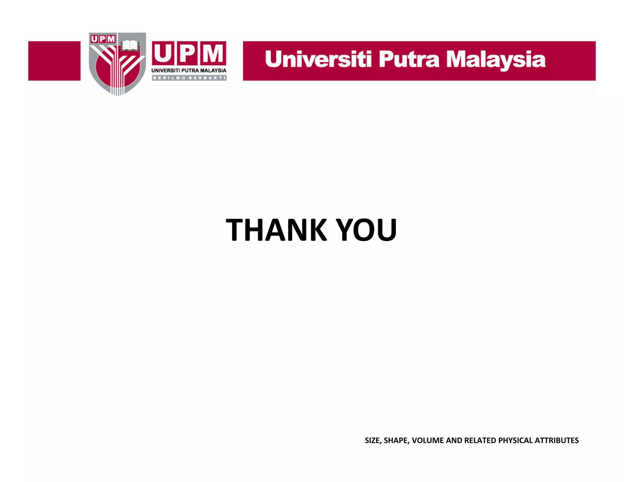 THANK YOU

SIZE, SHAPE, VOLUME AND RELATED PHYSICAL ATTRIBUTES

 