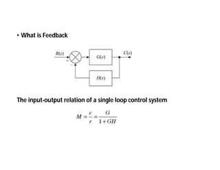 • What is Feedback
The input-output relation of a single loop control system
 