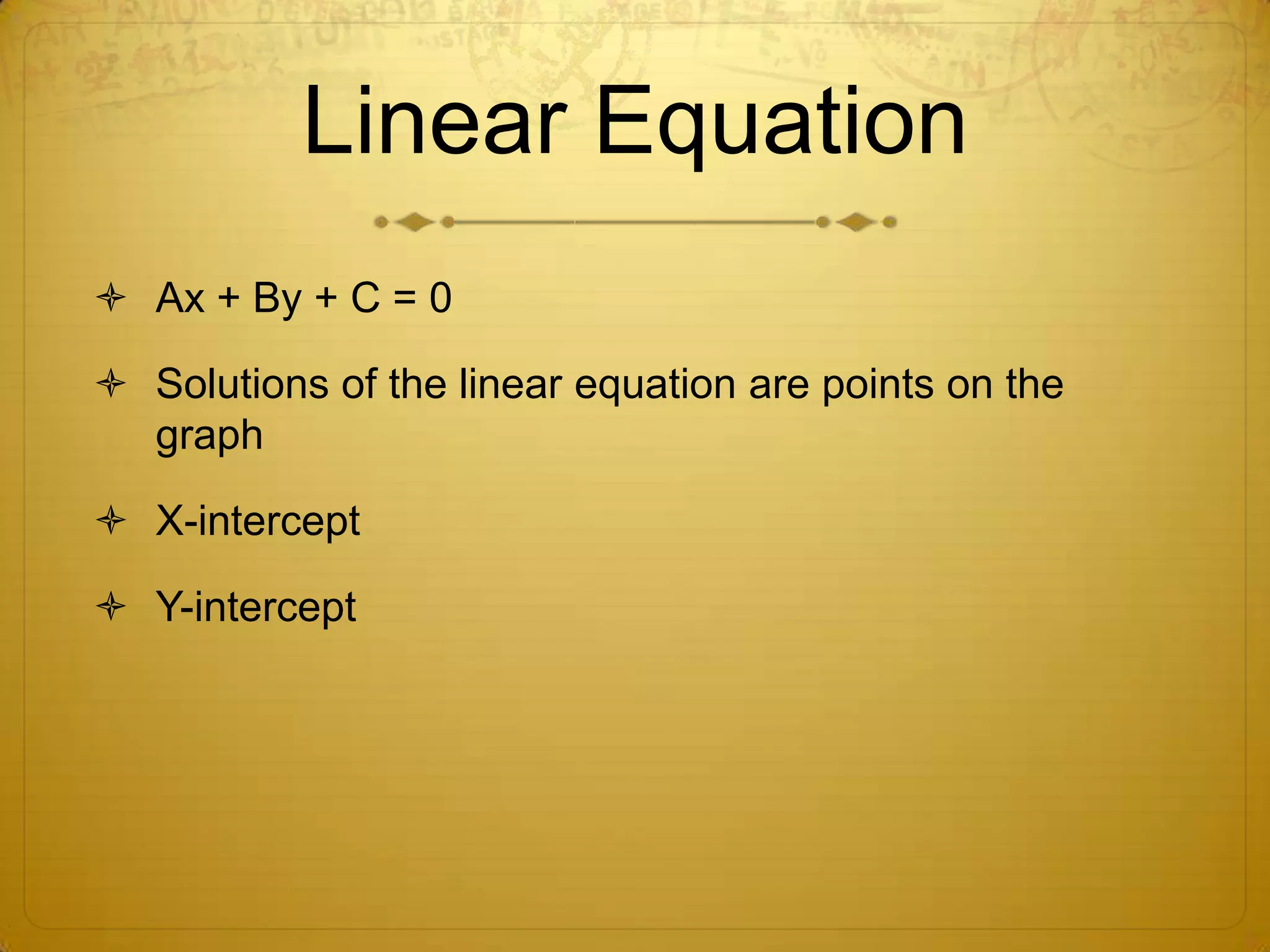 Linear EquationAx + By + C = 0 Solutions of the linear equation are points on the graphX-interceptY-intercept
