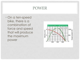 POWER

• On a ten-speed
  bike, there is a
  combination of
  force and speed
  that will produce
  the maximum
  power
 