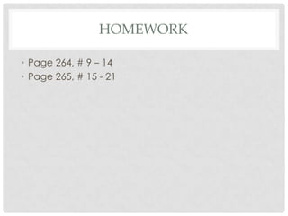 HOMEWORK

• Page 264, # 9 – 14
• Page 265, # 15 - 21
 