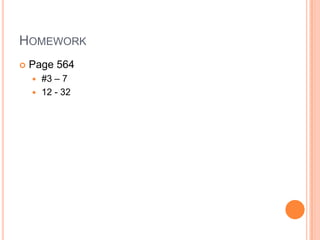 HOMEWORK
   Page 564
     #3 – 7
     12 - 32
 