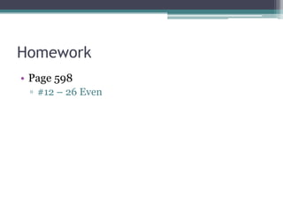 Homework
• Page 598
 ▫ #12 – 26 Even
 