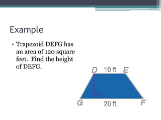 Example
• Trapezoid DEFG has
an area of 120 square
feet. Find the height
of DEFG.