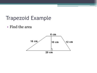 Trapezoid Example
• Find the area