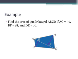 Example
• Find the area of quadrilateral ABCD if AC = 35,
BF = 18, and DE = 10.