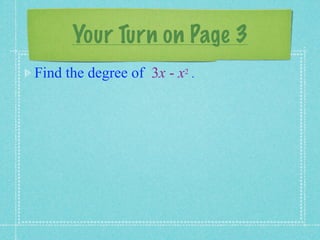 Your Turn on Page 3
Find the degree of 3x - x2 .
 