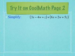 Try It on CoolMath Page 2
Simplify:   ( 3x − 4w + z ) + ( 6x + 2w + 5z )
 