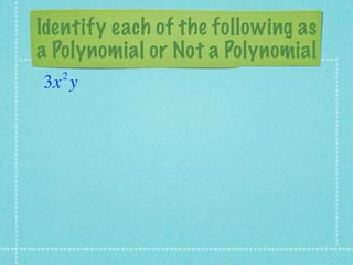 Identify each of the following as
a Polynomial or Not a Polynomial
   2
3x y
 