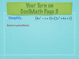 Your Turn on
           CoolMath Page 3
 Simplify.            ( 8x   2
                                       ) (   2
                                                     )
                                 − x + 3 + 2x + 6x + 1

Remove parenthesis.
 