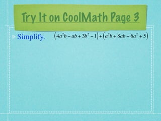 Try It on CoolMath Page 3
Simplify.   ( 4a b − ab + 3b
               2               2
                                     ) (   2          2
                                   − 1 + a b + 8ab − 6a + 5   )
 