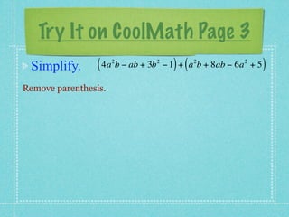 Try It on CoolMath Page 3
 Simplify.       ( 4a b − ab + 3b
                      2             2
                                          ) (   2          2
                                        − 1 + a b + 8ab − 6a + 5   )
Remove parenthesis.
 