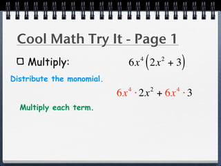 Cool Math Try It - Page 1
    Multiply:                    4
                                     (
                             6x 2x + 3       2
                                                     )
Distribute the monomial.
                             4           2       4
                           6x ⋅ 2x + 6x ⋅ 3
  Multiply each term.
 