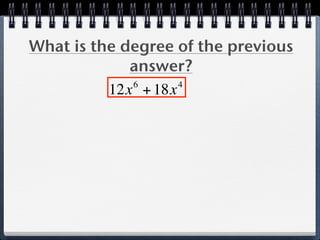 What is the degree of the previous
             answer?
             6      4
          12x + 18x
 