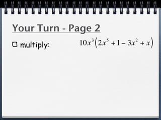 Your Turn - Page 2
 multiply:
                3
                    (   5   2
             10x 2x + 1 − 3x + x   )
 