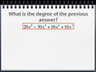 What is the degree of the previous
             answer?
          8    5     4      3
      20x − 30x + 10x + 10x
 