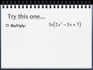 Try this one...
 Multiply:          (   2
                  3x 2x − 5x + 7   )
 