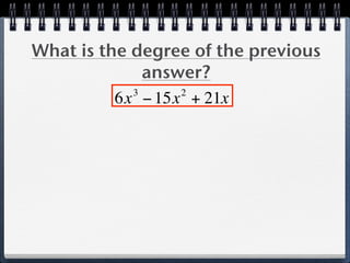 What is the degree of the previous
              answer?
            3     2
          6x − 15x + 21x
 