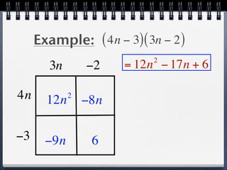 Example: ( 4n − 3) ( 3n − 2 )
                            2
        3n       −2    = 12n − 17n + 6

4n     12n   2
                 −8n

−3     −9n        6
 