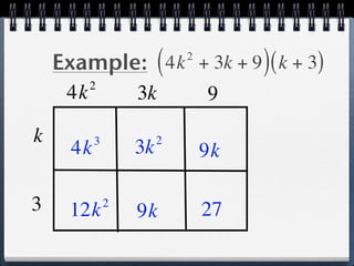 Example: ( 4k + 3k + 9 ) ( k + 3)
                            2

          2
     4k            3k           9

k          3            2
      4k           3k           9k

3     12k      2
                   9k           27
 