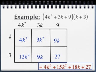 Example: ( 4k + 3k + 9 ) ( k + 3)
                            2

          2
     4k            3k           9

k          3            2
      4k           3k           9k

3     12k      2
                   9k           27
                            3        2
                    = 4k + 15k + 18k + 27
 