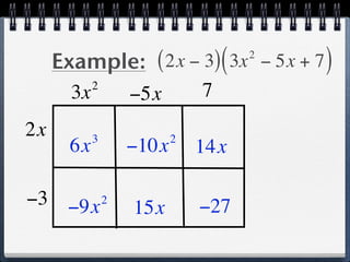 Example: ( 2x − 3) ( 3x − 5x + 7 )
                                 2

            2
       3x       −5x        7
2x          3          2
       6x       −10x       14x

−3 −9x 2        15x        −27
 
