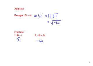 Addition:

Example: 5i + 6i




Practice:
1. 4i + i          2. -8i + 2i




                                 1
 