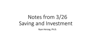 Notes from 3/26
Saving and Investment
Ryan Herzog, Ph.D.
 