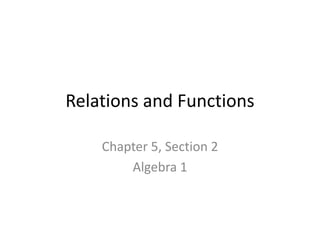 Relations and Functions Chapter 5, Section 2 Algebra 1 