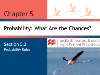 Chapter 5
Probability: What Are the Chances?
Section 5.2
Probability Rules
 