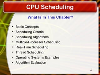 4
What Is In This Chapter?
• Basic Concepts
• Scheduling Criteria
• Scheduling Algorithms
• Multiple-Processor Scheduling
• Real-Time Scheduling
• Thread Scheduling
• Operating Systems Examples
• Algorithm Evaluation
CPU Scheduling
 
