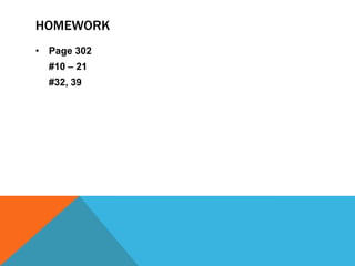 HOMEWORK
• Page 302
  #10 – 21
  #32, 39
 