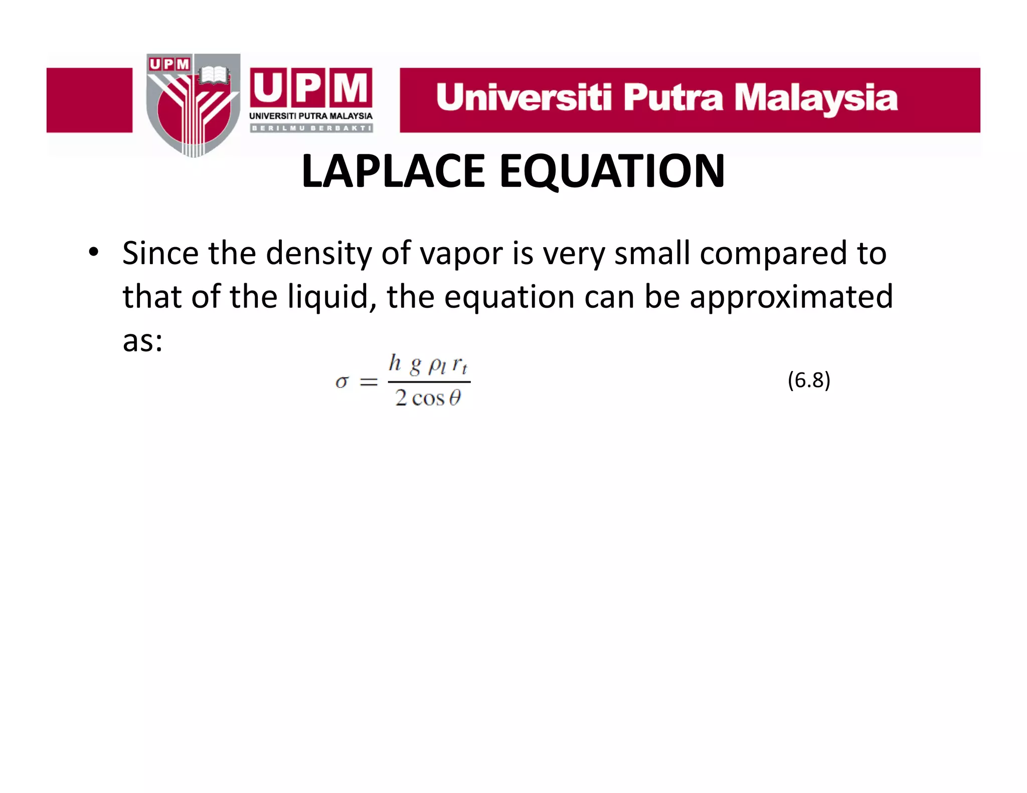 LAPLACE EQUATION
• Si
Since the density of vapor is very small compared to 
th d it f
i
ll
dt
that of the liquid, the equation can be approximated 
as:
(6.8)

 