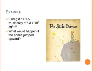 EXAMPLE
Find g if r = 1.5
m, density = 3.3 x 103
kg/m3
What would happen if
the prince jumped
upward?