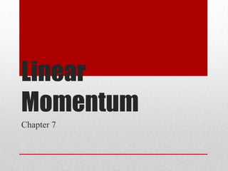 Linear
Momentum
Chapter 7
 