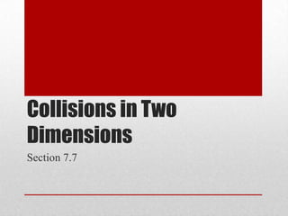 Collisions in Two
Dimensions
Section 7.7
 