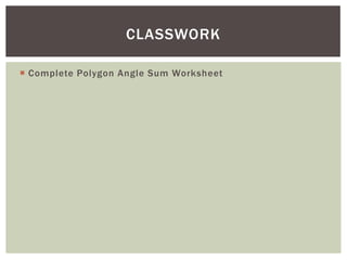CLASSWORK

 Complete Polygon Angle Sum Worksheet
 