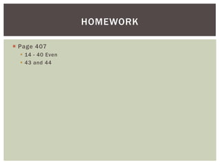 HOMEWORK

 Page 407
   14 - 40 Even
   43 and 44
 