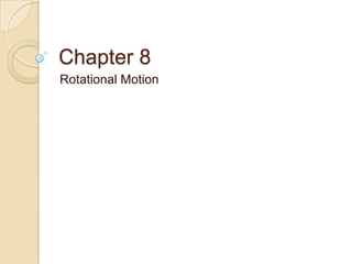 Chapter 8
Rotational Motion
 