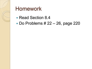 Homework
 Read Section 8.4
 Do Problems # 22 – 26, page 220
 