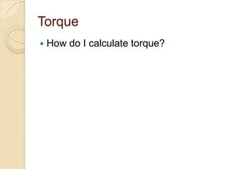 Torque
   How do I calculate torque?
 