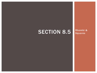 SECTION 8.5   Rhombi &
              Squares
 