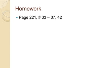 Homework
Page 221, # 33 – 37, 42