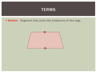 TERMS

 Median: Segment that joins the midpoints of the legs.
 
