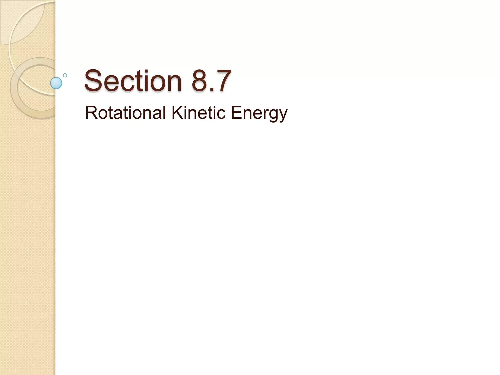 Section 8.7
Rotational Kinetic Energy