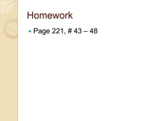 Homework
Page 221, # 43 – 48