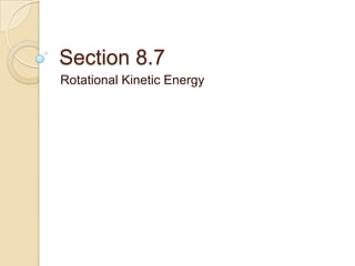 Section 8.7
Rotational Kinetic Energy
 